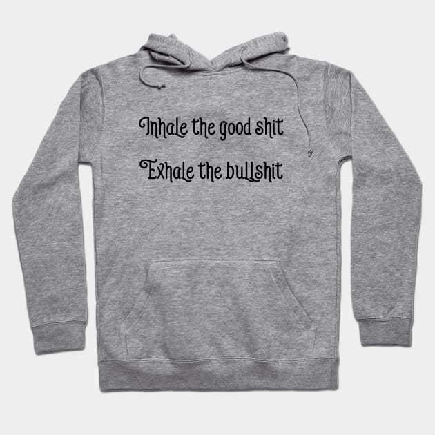 Inhale The Good Shit Exhale The Bullshit Hoodie by Jitesh Kundra